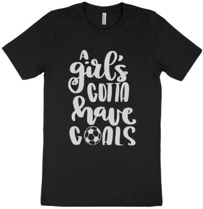 "A Girl's Gotta Have Goals" T-shirt | Sweatshirt | Hoodie