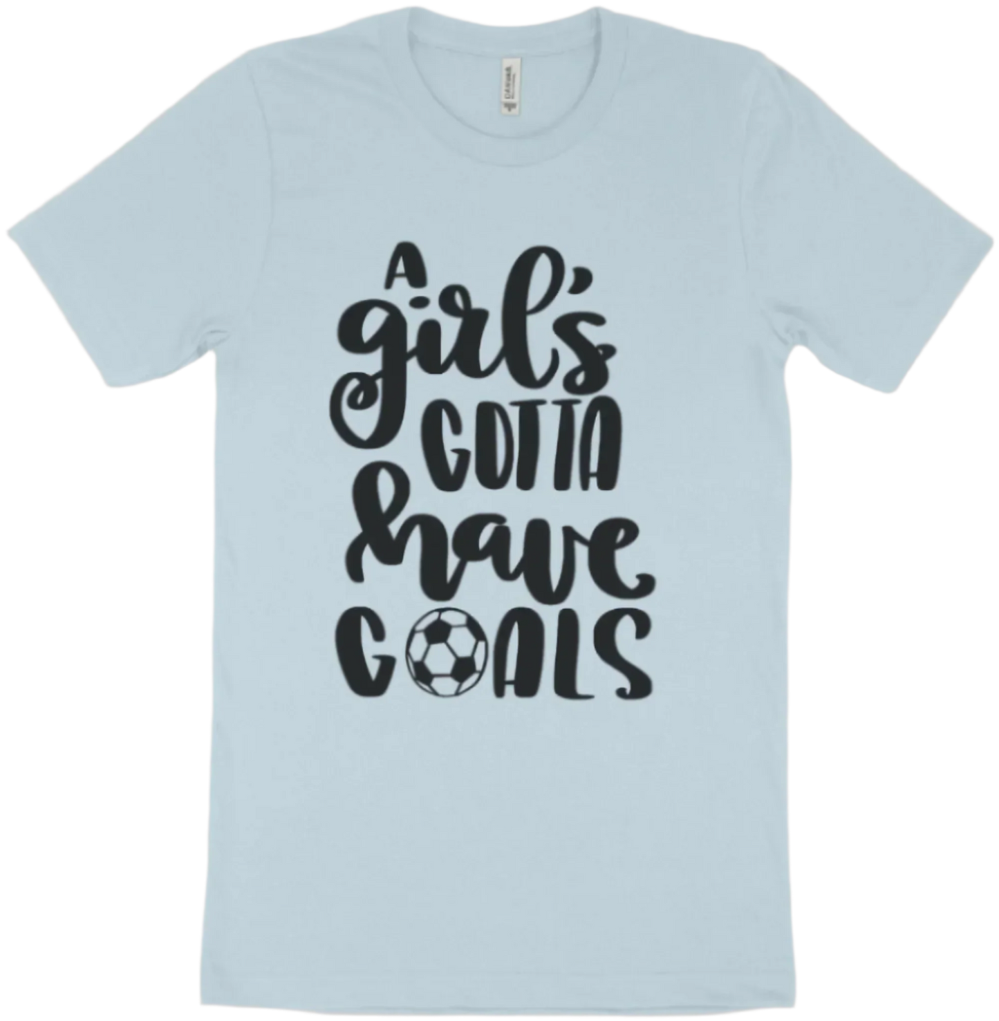 "A Girl's Gotta Have Goals" T-shirt | Sweatshirt | Hoodie