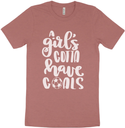 "A Girl's Gotta Have Goals" T-shirt | Sweatshirt | Hoodie